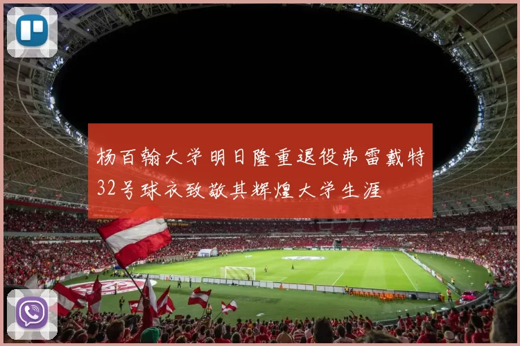 杨百翰大学明日隆重退役弗雷戴特32号球衣致敬其辉煌大学生涯